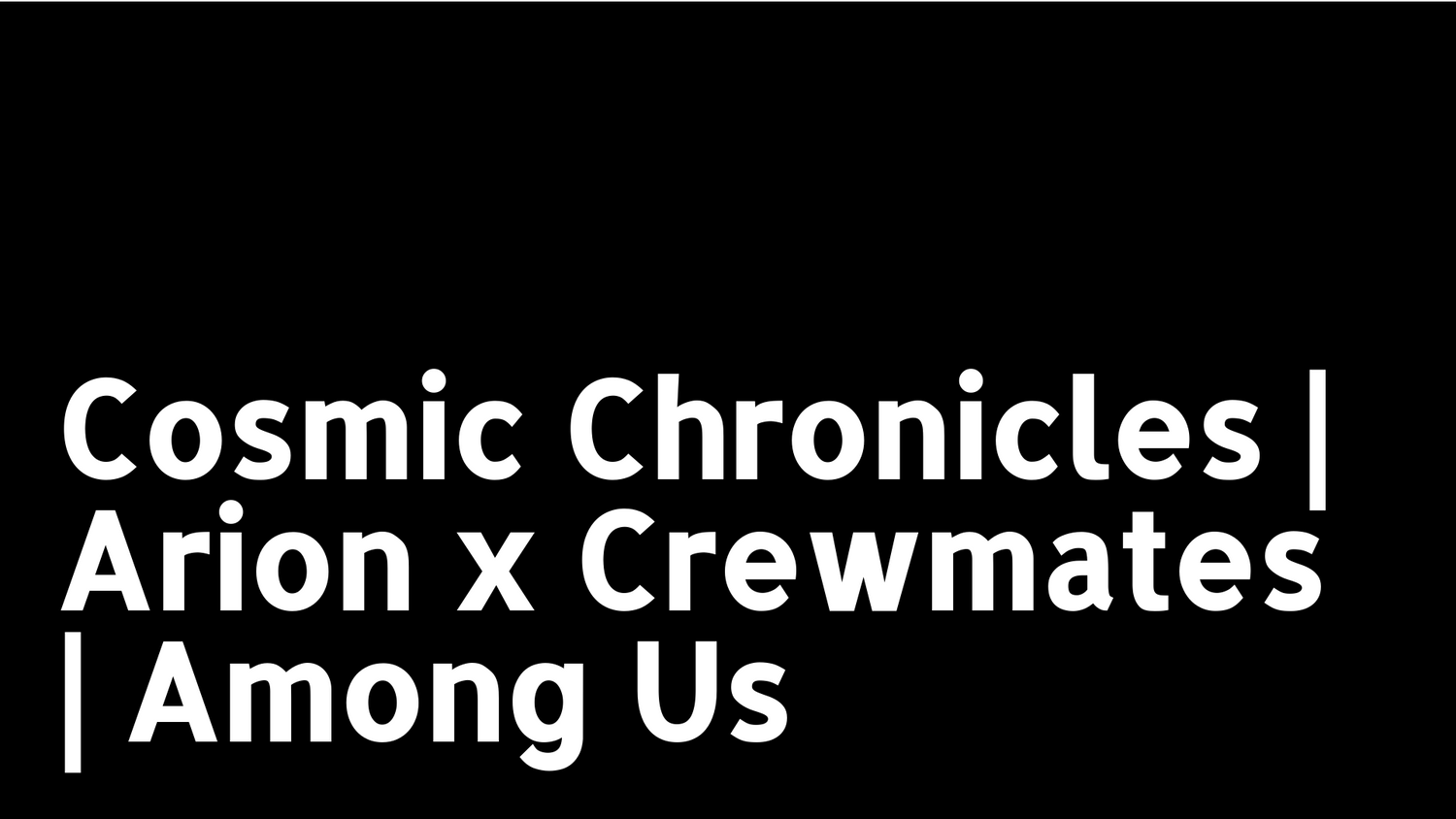 Cosmic Chronicles | Arion x Crewmates | Among Us