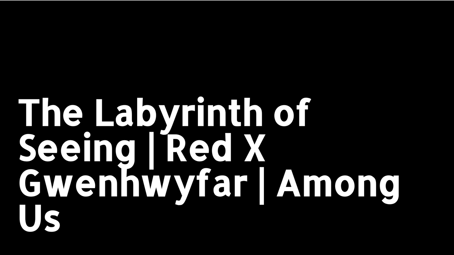 The Labyrinth of Seeing | Red X Gwenhwyfar | Among Us